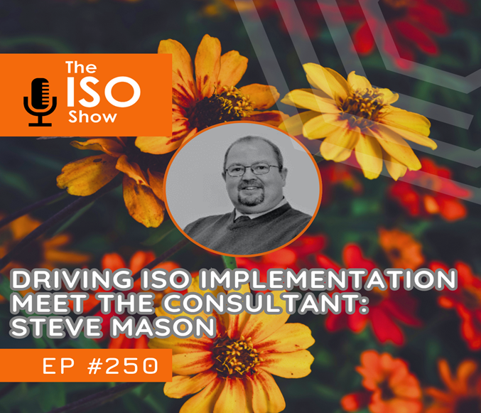 250 Driving ISO Implementation – Meet the Consultant Steve Mason